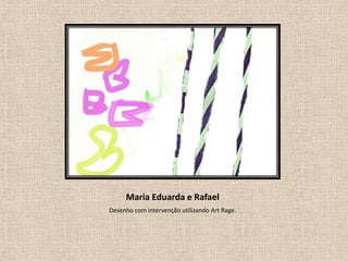Maria Eduarda e Rafael
Desenho com intervenção utilizando Art Rage.

 