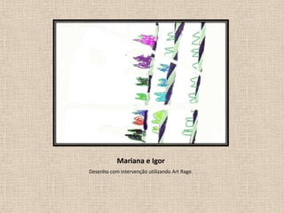 Mariana e Igor
Desenho com intervenção utilizando Art Rage.

 