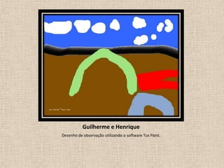 Guilherme e Henrique
Desenho de observação utilizando o software Tux Paint.

 