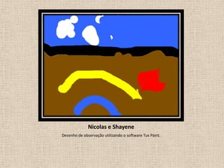 Nicolas e Shayene
Desenho de observação utilizando o software Tux Paint.

 