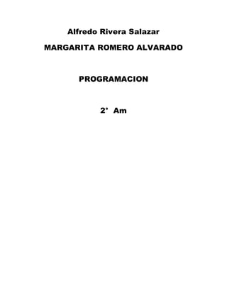 Alfredo Rivera Salazar
MARGARITA ROMERO ALVARADO
PROGRAMACION
2° Am
 