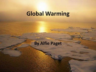 Global Warming
By Alfie Paget
 