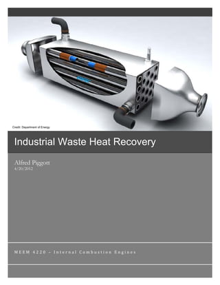 Credit: Department of Energy




 Industrial Waste Heat Recovery
 Alfred Piggott
 4/20/2012




 MEEM 4220 – Internal Combustion Engines
 