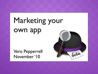 Marketing your
own app
Vero Pepperrell
November ‘10
 