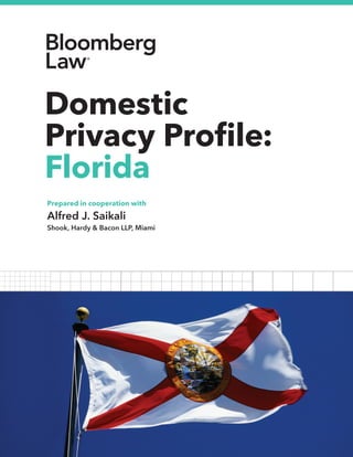 1
Domestic
Privacy Proﬁle:
Florida
Prepared in cooperation with
Alfred J. Saikali
Shook, Hardy & Bacon LLP, Miami
 