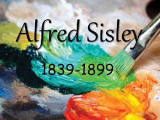 Alfred Sisley 
1839-1899 
 