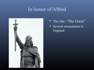 In honor of Alfred
 The title- “The Great”
 Several monuments in
England
 