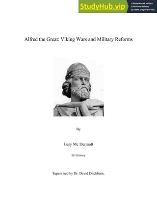 Alfred the Great: Viking Wars and Military Reforms
By
Gary Mc Dermott
SH History
Supervised by Dr. David Ditchburn.
 