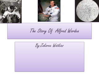 The Story Of Alfred Worden

  By:Zakoree Watkins
 