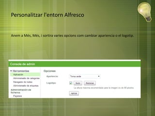 Personalitzar l'entorn Alfresco
Anem a Més, Més, i sortira varies opcions com cambiar apariencia o el logotip.
 