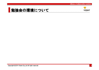 Alfresco Collaboration solution
勉強会の環境に勉強会の環境に勉強会の環境に勉強会の環境についてついてついてついて
Copyright©2014 Vicent Co.,Ltd All right reserved 3
 