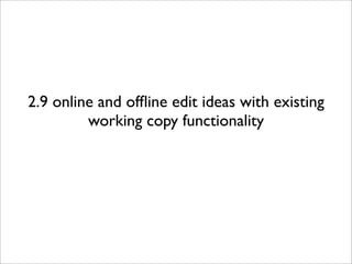 2.9 online and ofﬂine edit ideas with existing
         working copy functionality