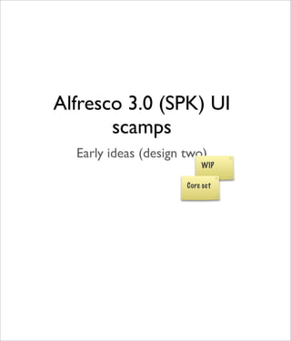 Alfresco 3.0 (SPK) UI
       scamps
  Early ideas (design two)
                          WIP

                      Core set