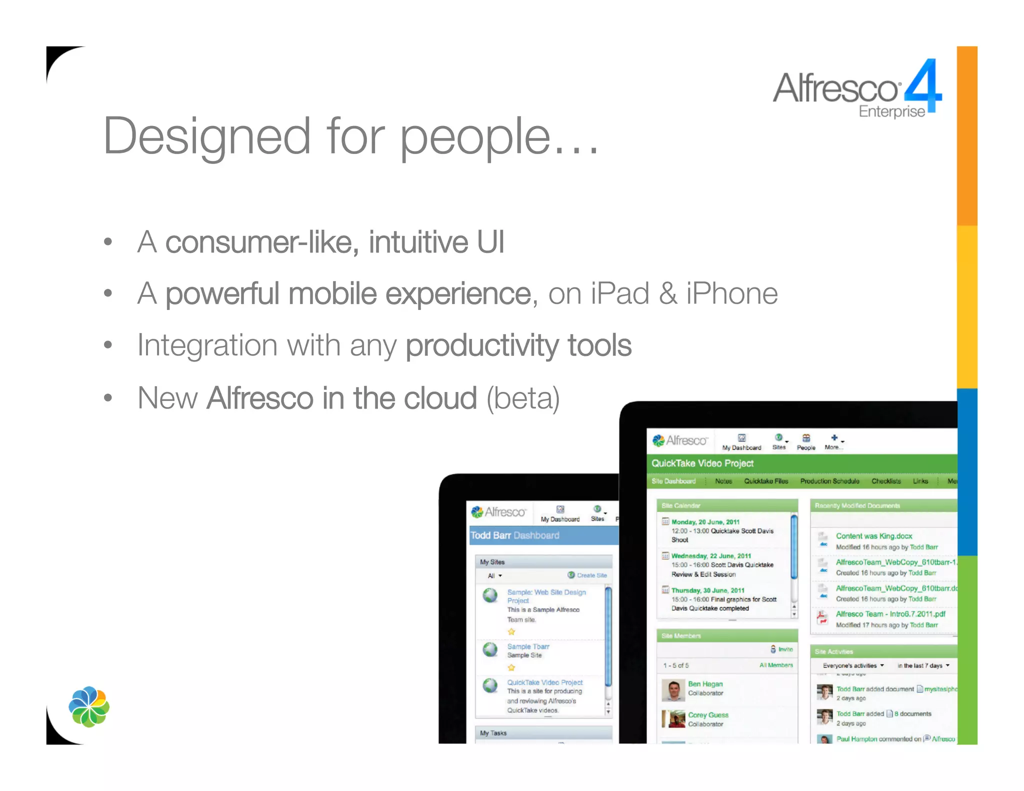 Designed for people…
•  A consumer-like, intuitive UI
•  A powerful mobile experience, on iPad & iPhone
•  Integration with any productivity tools
•  New Alfresco in the cloud (beta)
 
