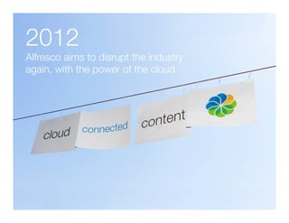 2012"
Alfresco aims to disrupt the industry
again, with the power of the cloud
 