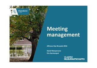Meeting 
management
Alfresco Day Brussels 2016
David Moeyersons
Eric Germonpré
 