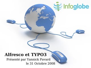 Alfresco et TYPO3
Présenté par Yannick Pavard
            le 31 Octobre 2008
 