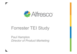 Forrester TEI Study
Paul Hampton
Director of Product Marketing
 