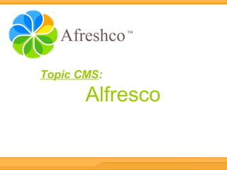 Topic CMS:
Alfresco
 