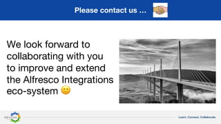 Learn. Connect. Collaborate.
Please contact us …
We look forward to
collaborating with you
to improve and extend
the Alfresco Integrations
eco-system 🙂
 