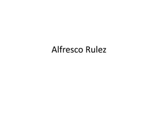 Alfresco Rulez

 