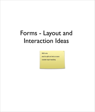 Forms - Layout and
 Interaction Ideas
       Still to do:

       need to split out into ux cases

       consider input masking
 