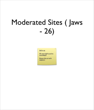 Moderated Sites ( Jaws
       - 26)
         UX Case [none]
 View the sites of which a user is a
              member
              Still to do:

              UX cases (split up wires
              accordingly)

              Discuss this cut with
              engineers
 