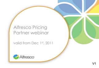 Alfresco Pricing
Partner webinar

valid from Dec 1st, 2011




                           V1
 