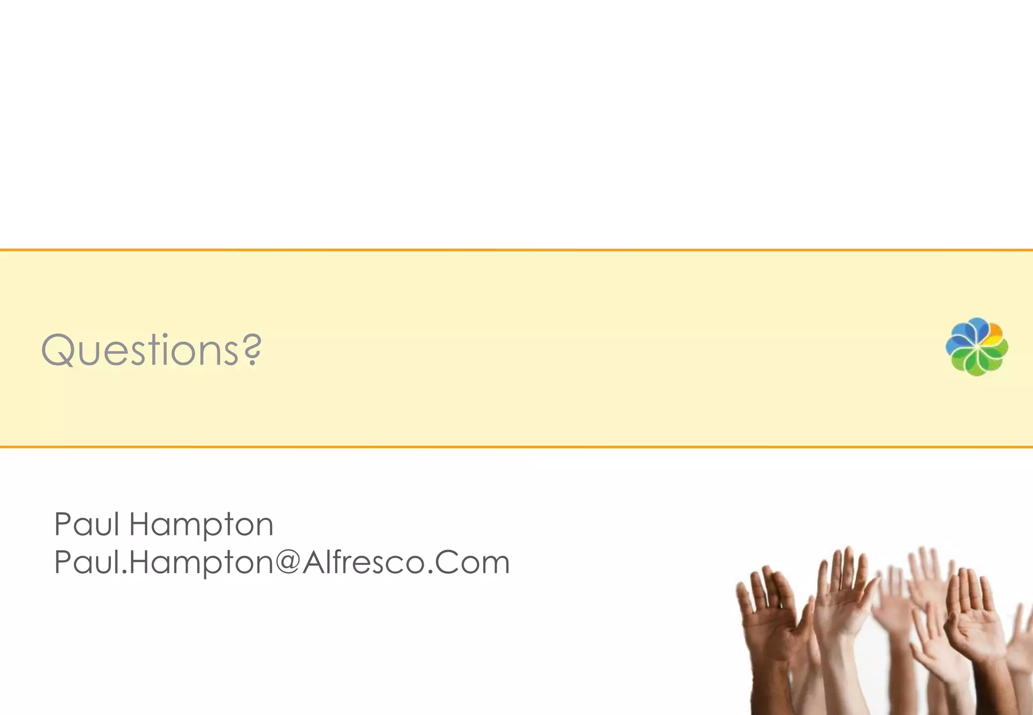 Questions?



Paul Hampton
Paul.Hampton@Alfresco.Com
 