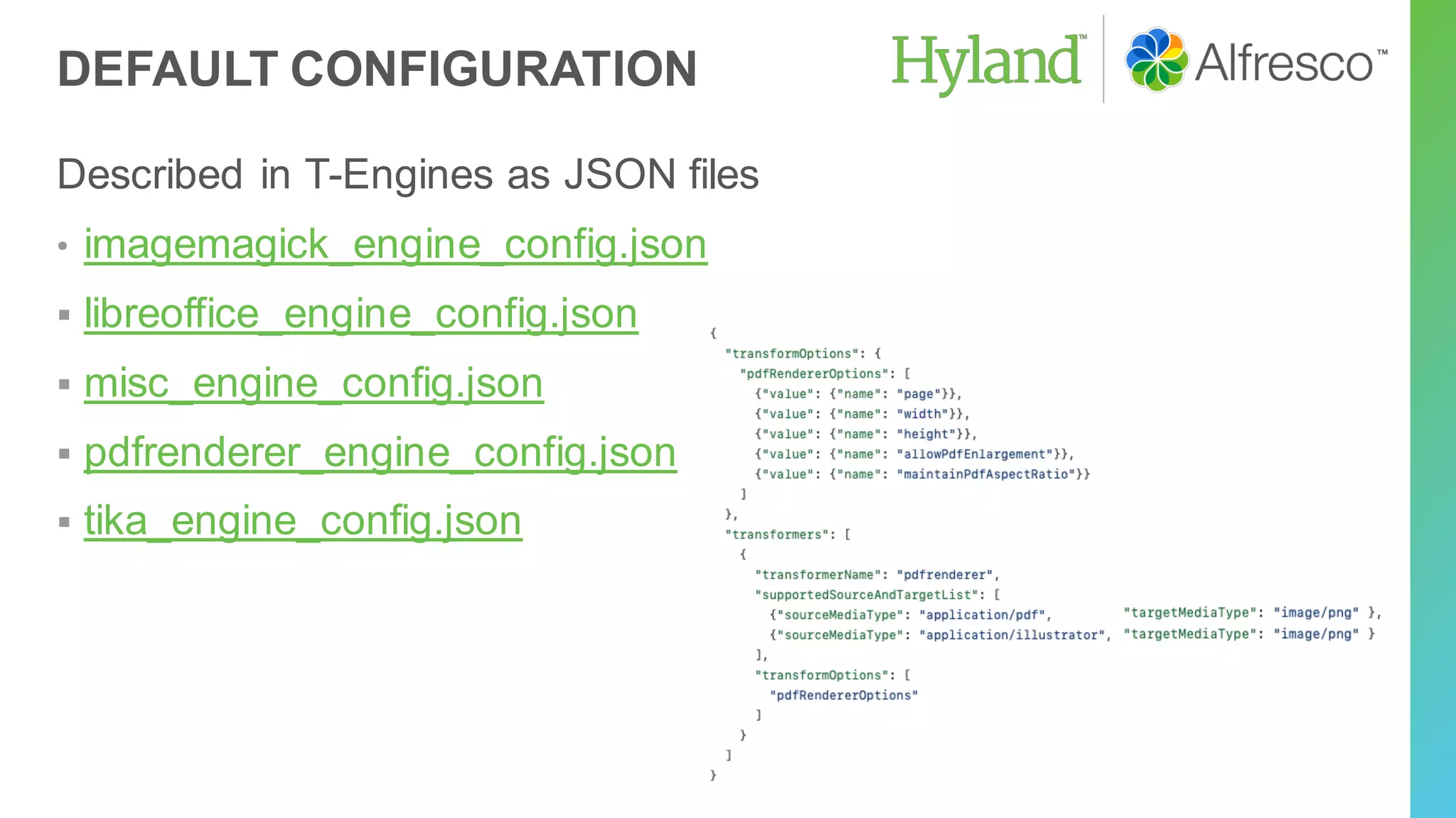 DEFAULT CONFIGURATION
Described in T-Engines as JSON files
• imagemagick_engine_config.json
▪ libreoffice_engine_config.json
▪ misc_engine_config.json
▪ pdfrenderer_engine_config.json
▪ tika_engine_config.json
 