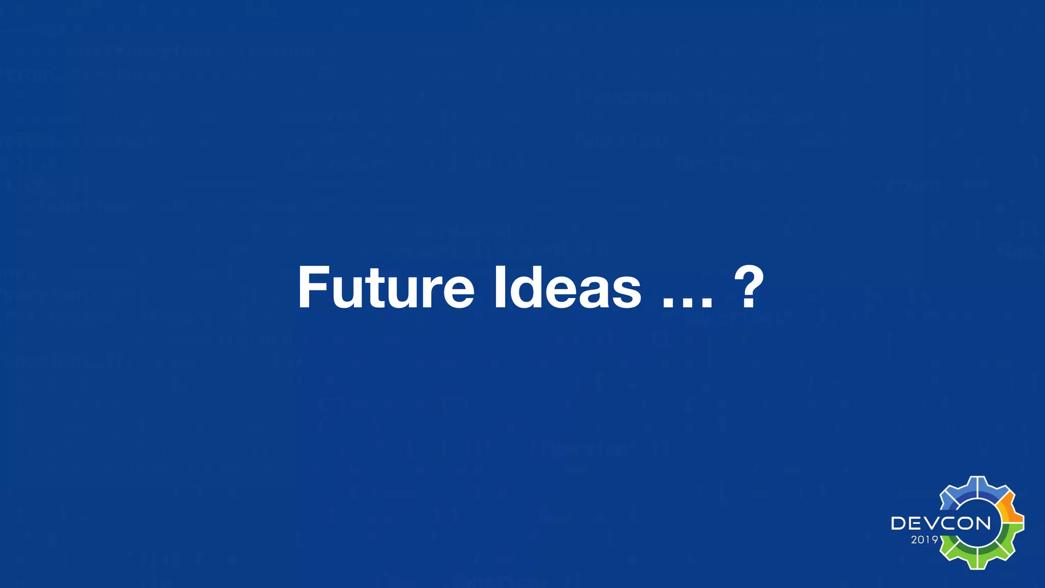 Future Ideas … ? 