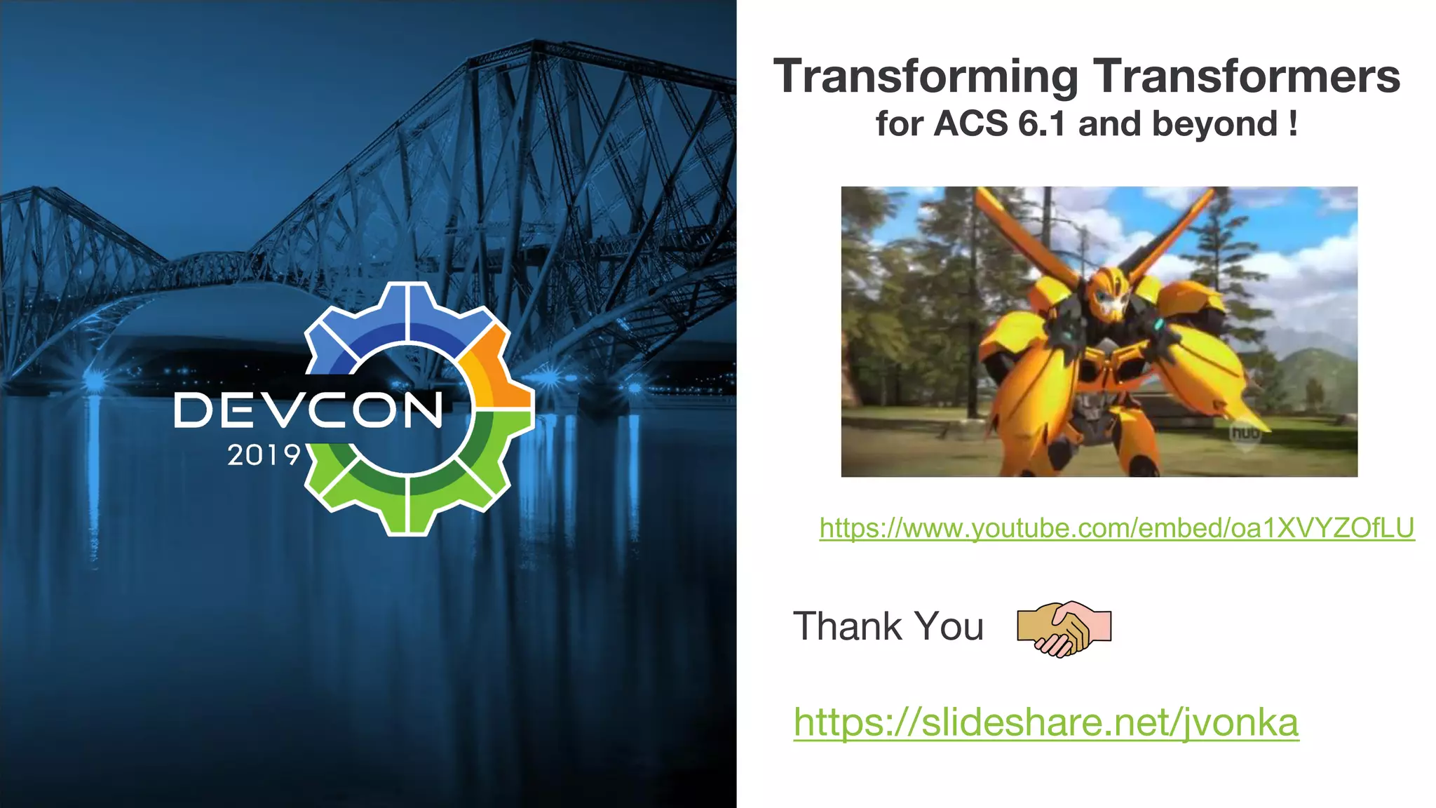 Thank You https://slideshare.net/jvonka Transforming Transformers for ACS 6.1 and beyond ! https://www.youtube.com/embed/oa1XVYZOfLU 