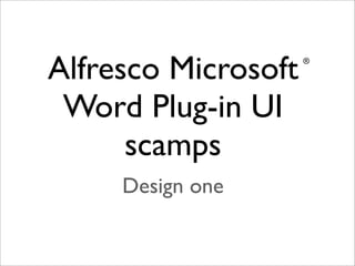 Alfresco Microsoft   ®




 Word Plug-in UI
      scamps
     Design one
