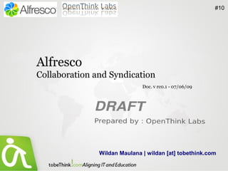 #10




Alfresco
Collaboration and Syndication
                              Doc. v rc0.1 - 07/06/09




               Wildan Maulana | wildan [at] tobethink.com
 