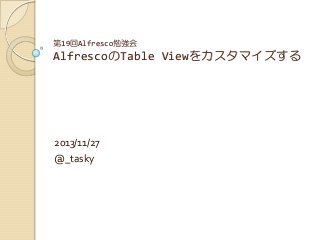 第19回Alfresco勉強会

AlfrescoのTable Viewをカスタマイズする

2013/11/27
@_tasky

 