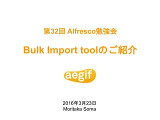 第32回 Alfresco勉強会
Bulk Import toolのご紹介
2016年3月23日
Moritaka Soma
 