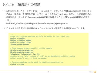  
...
#some test synonym mappings unlikely to appear in real input text
aaafoo => aaabar
bbbfoo => bbbfoo bbbbar
cccfoo => cccbar cccbaz
fooaaa,baraaa,bazaaa
# Some synonym groups specific to this example
GB,gib,gigabyte,gigabytes
MB,mib,megabyte,megabytes
Television, Televisions, TV, TVs
#notice we use "gib" instead of "GiB" so any WordDelimiterFilter coming
#after us won't split it into two words.
# Synonym mappings can be used for spelling correction too
pixima => pixma
 