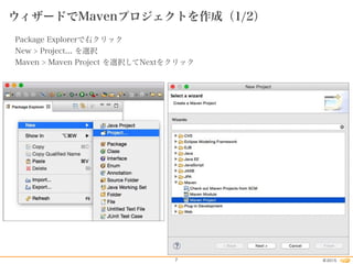 2015©7
ウィザードでMavenプロジェクトを作成（1/2）
Package Explorerで右クリック
New > Project... を選択
Maven > Maven Project を選択してNextをクリック
 