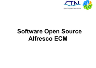 Software Open Source
    Alfresco ECM
 