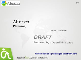#3




Alfresco
Planning
                          Doc. v0.1 - 09/05/09




           Wildan Maulana | wildan [at] tobethink.com
 