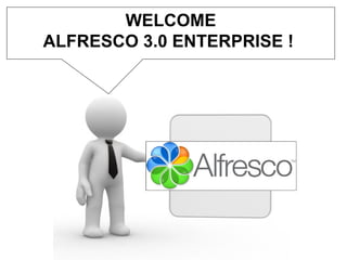 WELCOME
ALFRESCO 3.0 ENTERPRISE !
 