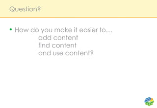 Question?,[object Object],How do you make it easier to…				add content				find content 				and use content?,[object Object]