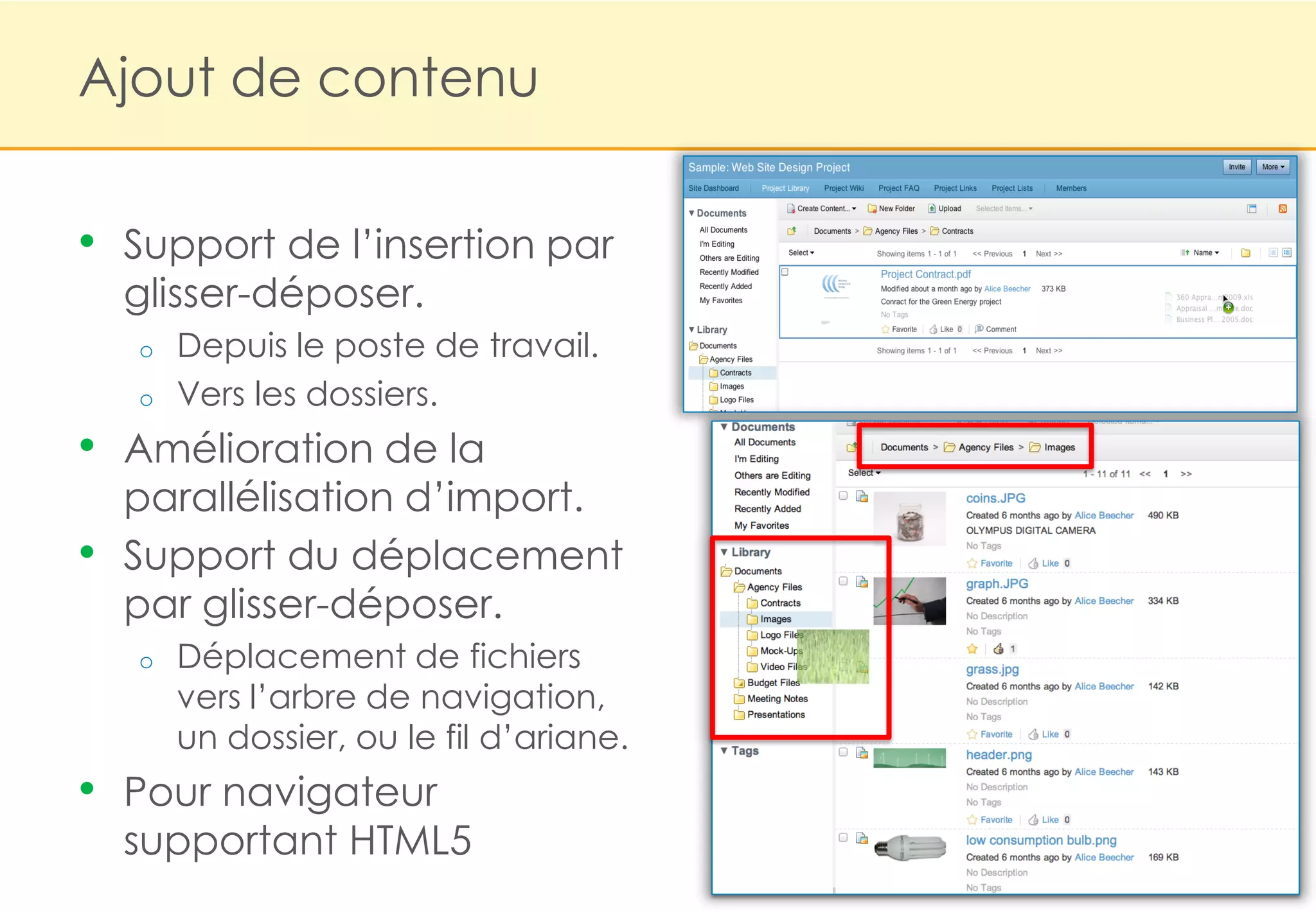 Ajout de contenu


•   Support de l‟insertion par
    glisser-déposer.
    o   Depuis le poste de travail.
    o   Vers les dossiers.
• Amélioration de la
    parallélisation d‟import.
•   Support du déplacement
    par glisser-déposer.                    Get D&D move
                                          screen shot off Paul
    o   Déplacement de fichiers                   HH
        vers l‟arbre de navigation,
        un dossier, ou le fil d‟ariane.
•   Pour navigateur
    supportant HTML5
 