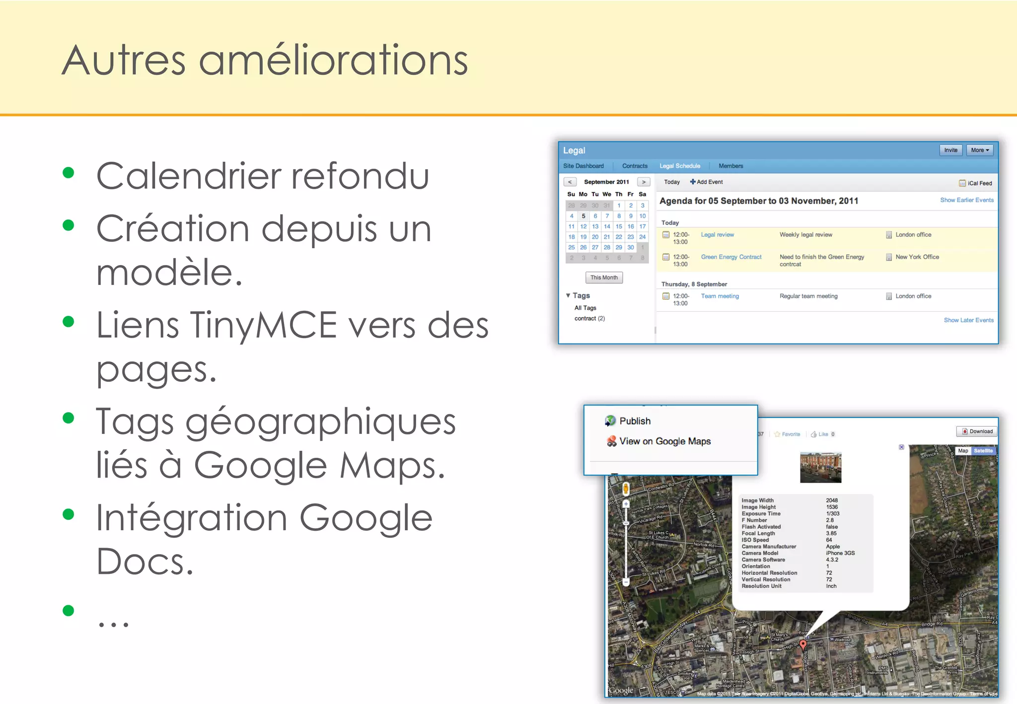 Autres améliorations

•   Calendrier refondu
•   Création depuis un
    modèle.
•   Liens TinyMCE vers des
    pages.
•   Tags géographiques
    liés à Google Maps.
•   Intégration Google
    Docs.
•   …
 