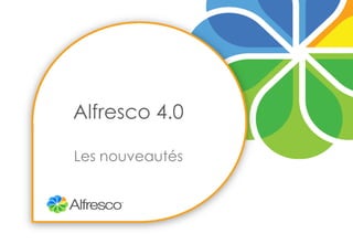 Alfresco 4.0

Les nouveautés
 
