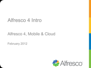 Alfresco 4 Intro

Alfresco 4, Mobile & Cloud

February 2012
 