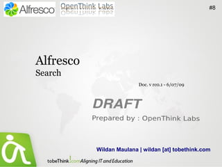 #8




Alfresco
Search
                          Doc. v rc0.1 - 6/07/09




           Wildan Maulana | wildan [at] tobethink.com
 
