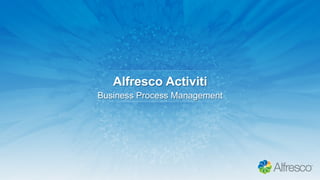 Alfresco Activiti
Business Process Management
 