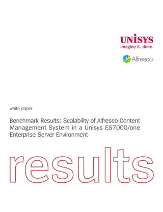white paper
Benchmark Results: Scalability of Alfresco Content
Management System in a Unisys ES7000/one
Enterprise Server Environment
 