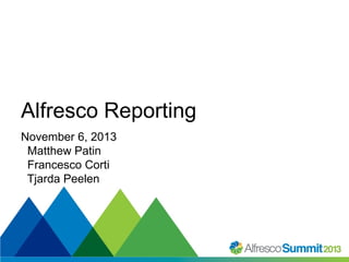 Alfresco Reporting
November 6, 2013
Matthew Patin
Francesco Corti
Tjarda Peelen

#SummitNow

 